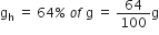 straight g subscript straight h space equals space 64 percent sign space o f space straight g space equals space 64 over 100 straight g