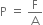 straight P space equals space straight F over straight A