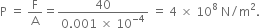 straight P space equals space straight F over straight A equals fraction numerator 40 over denominator 0.001 space cross times space 10 to the power of negative 4 end exponent end fraction space equals space 4 space cross times space 10 to the power of 8 space straight N divided by straight m squared.
