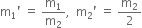 straight m subscript 1 apostrophe space equals space straight m subscript 1 over straight m subscript 2 comma space space straight m subscript 2 apostrophe space equals space straight m subscript 2 over 2
