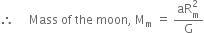 therefore space space space space space Mass space of space the space moon comma space straight M subscript straight m space equals space fraction numerator aR subscript straight m superscript 2 over denominator straight G end fraction