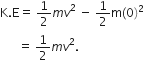 straight K. straight E equals space 1 half m v squared space minus space 1 half straight m left parenthesis 0 right parenthesis squared space
space space space space space space equals space 1 half m v squared.