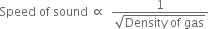 Speed space of space sound space proportional to space space fraction numerator 1 over denominator square root of Density space of space gas end root end fraction