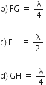 straight b right parenthesis thin space FG space equals space straight lambda over 4

straight c right parenthesis space FH space equals space straight lambda over 2

straight d right parenthesis thin space GH space equals space straight lambda over 4