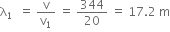 straight lambda subscript 1 space space equals space straight v over straight v subscript 1 space equals space 344 over 20 space equals space 17.2 space straight m