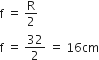 straight f space equals space straight R over 2
straight f space equals space 32 over 2 space equals space 16 cm