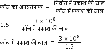 क ाँ च space क ा space अपवर ् तन ां क space equals space fraction numerator न ि र ् व ा त space म ें space प ् रक ा श space क ी space च ा ल over denominator क ाँ च space म ें space प ् रक ा श space क ी space च ा ल end fraction
1.5 space equals space fraction numerator 3 space straight x space 10 to the power of 8 over denominator क ाँ च space म ें space प ् रक ा श space क ी space च ा ल end fraction
क ाँ च space म ें space प ् रक ा श space क ी space च ा ल space equals space fraction numerator 3 space straight x space 10 to the power of 8 over denominator 1.5 end fraction