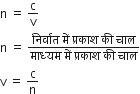 straight n space equals space straight c over straight v
straight n space equals space fraction numerator न ि र ् व ा त space म ें space प ् रक ा श space क ी space च ा ल over denominator म ा ध ् यम space म ें space प ् रक ा श space क ी space च ा ल end fraction
straight v space equals space straight c over straight n