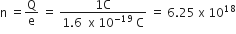 straight n space equals straight Q over straight e space equals space fraction numerator 1 straight C over denominator 1.6 space space straight x space 10 to the power of negative 19 end exponent space straight C end fraction space equals space 6.25 space straight x space 10 to the power of 18