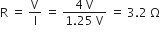 straight R space equals space straight V over straight I space equals space fraction numerator 4 space straight V over denominator 1.25 space straight V end fraction space equals space 3.2 space straight capital omega