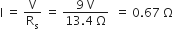 straight I space equals space straight V over straight R subscript straight s space equals space fraction numerator 9 space straight V over denominator 13.4 space straight capital omega end fraction space space equals space 0.67 space straight capital omega