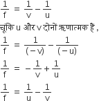 1 over straight f space equals space 1 over straight v minus 1 over straight u
च ूं क ि space straight u space और space straight v space द ो न ों space ऋण ा त ् मक space ह ैं space comma
fraction numerator begin display style 1 end style over denominator begin display style straight f end style end fraction space equals space fraction numerator begin display style 1 end style over denominator begin display style left parenthesis negative straight v right parenthesis end style end fraction minus fraction numerator begin display style 1 end style over denominator begin display style left parenthesis negative straight u right parenthesis end style end fraction
fraction numerator begin display style 1 end style over denominator begin display style straight f end style end fraction space equals space minus fraction numerator begin display style 1 end style over denominator begin display style straight v end style end fraction plus fraction numerator begin display style 1 end style over denominator begin display style straight u end style end fraction
fraction numerator begin display style 1 end style over denominator begin display style straight f end style end fraction space equals space fraction numerator begin display style 1 end style over denominator begin display style straight u end style end fraction minus fraction numerator begin display style 1 end style over denominator begin display style straight v end style end fraction