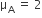 straight mu subscript straight A space equals space 2