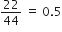 22 over 44 space equals space 0.5
