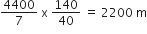 4400 over 7 space straight x space 140 over 40 space equals space 2200 space straight m
