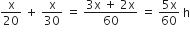 straight x over 20 space plus space straight x over 30 space equals space fraction numerator 3 straight x space plus space 2 straight x over denominator 60 end fraction space equals space fraction numerator 5 straight x over denominator 60 end fraction space straight h