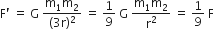 straight F apostrophe space equals space straight G space fraction numerator straight m subscript 1 straight m subscript 2 over denominator left parenthesis 3 straight r right parenthesis squared end fraction space equals space 1 over 9 space straight G space fraction numerator straight m subscript 1 straight m subscript 2 over denominator straight r squared end fraction space equals space 1 over 9 space straight F