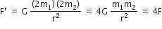 straight F apostrophe space equals space straight G space fraction numerator left parenthesis 2 straight m subscript 1 right parenthesis thin space left parenthesis 2 straight m subscript 2 right parenthesis over denominator straight r squared end fraction space equals space 4 straight G space fraction numerator straight m subscript 1 straight m subscript 2 over denominator straight r squared end fraction space equals space 4 straight F