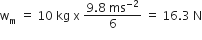 straight w subscript straight m space equals space 10 space kg space straight x space fraction numerator 9.8 space ms to the power of negative 2 end exponent over denominator 6 end fraction space equals space 16.3 space straight N