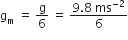 straight g subscript straight m space equals space straight g over 6 space equals space fraction numerator 9.8 space ms to the power of negative 2 end exponent over denominator 6 end fraction