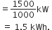 equals 1500 over 1000 kW space
space equals space 1.5 space kWh. space