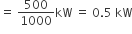 equals space 500 over 1000 kW space equals space 0.5 space kW