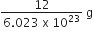 fraction numerator 12 over denominator 6.023 space straight x space 10 to the power of 23 end fraction space straight g